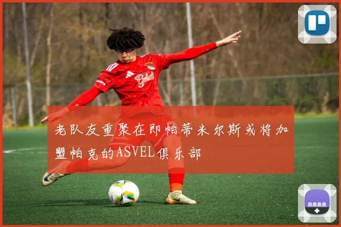 老队友重聚在即帕蒂米尔斯或将加盟帕克的ASVEL俱乐部
